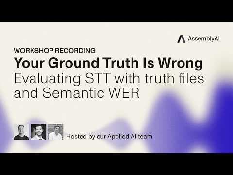 Your Ground Truth Is Wrong: Evaluating STT with truth files & semantic WER | AssemblyAI Workshop